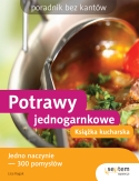 Potrawy jednogarnkowe. Książka kucharska. Poradnik bez kantów